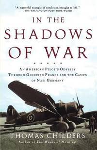 In the Shadows of War: An American Pilot's Odyssey Through Occupied France and the Camps of Nazi...