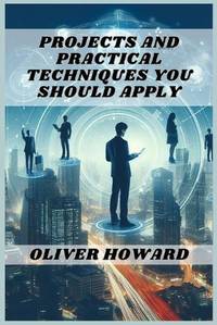 PROJECTS AND PRACTICAL TECHNIQUES YOU SHOULD APPLY: A Comprehensive Guide to Mastering Essential...