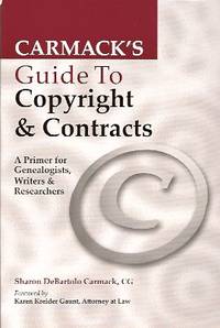 Carmack's Guide to Copyright & Contracts:  A Primer for Genealogists,  Writers & Researchers