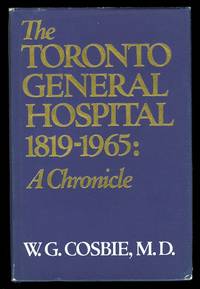 THE TORONTO GENERAL HOSPITAL, 1819-1965:  A CHRONICLE. by Cosbie, W.G - 1975