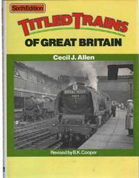 TITLED TRAINS OF GREAT BRITAIN by Allen, Cecil J. (Revised B. K. Cooper) - 1983