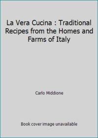 La Vera Cucina : Traditional Recipes from the Homes and Farms of Italy