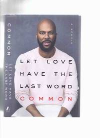 Let Love Have the Last Word: A Memoir -by Common -a Signed Copy by Common (signed)(born Lonnie Rashid Lynn /aka Common Sense )(with Mensah Demary ) - 2019