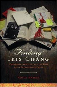 Finding Iris Chang : Friendship, Ambition, and the Loss of an Extraordinary Mind