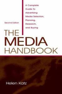 The Media Handbook : A Complete Guide to Advertising Media Selection, Planning, Research, and Buying