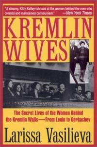 Kremlin Wives : The Secret Lives of the Women Behind the Kremlin Walls from Lenin to Gorbachev by Larissa Vasilieva - 1994