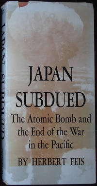 Japan Subdued: The Atomic Bomb and the End of the War in  the Pacific by Herbert Feis - 1961