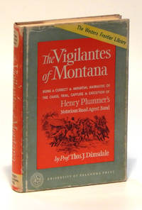 The Vigilantes of Montana: Being a Correct and Impartial Narraive of the Chase, Trial, Capture and Execution of Henry Plummer&#039;s Notorious Road Agent Band by Dimsdale, Thomas J. [Ed Dorn] - 1966