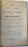 FIRST ANNUAL REPORT OF THE UNION COLONY OF COLORADO, INCLUDING A HISTORY OF THE TOWN OF GREELEY, FROM ITS DATE OF SETTLEMENT TO THE PRESENT TIME; WITH DESCRIPTIVE CHAPTERS ON AGRICULTURE, IRRIGATION, CLIMATE, MOUNTAIN SCENERY, FLORA, CHURCHES, SCHOOLS, SOCIETIES, &C. PRICE 25 CENTS. WITH MAP OF GREELEY AND THE SURROUNDING COUNTRY, 75 CENTS