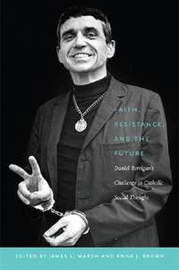 Faith, Resistance, and the Future: Daniel Berrigan's Challenge to Catholic Social Thought