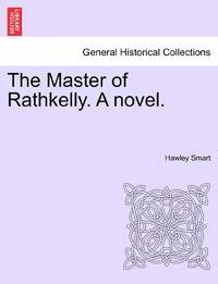 The Master of Rathkelly. A novel.