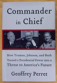 image of Commander in Chief: How Truman, Johnson, and Bush Turned a Presidential Power Into a Threat to America's Future