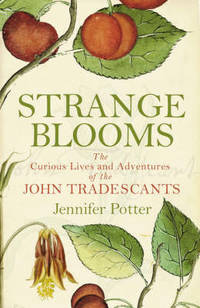 Strange Blooms: The Curious Lives and Adventures of the John Tradescants