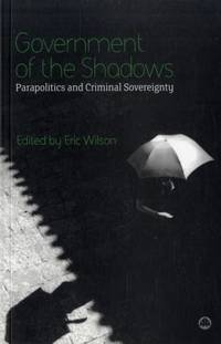Government of the Shadows: Parapolitics and Criminal Sovereignty