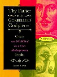 Thy Father Is a Gorbellied Codpiece! : Create over 100,000 of Your Own Shakespearean Insults!