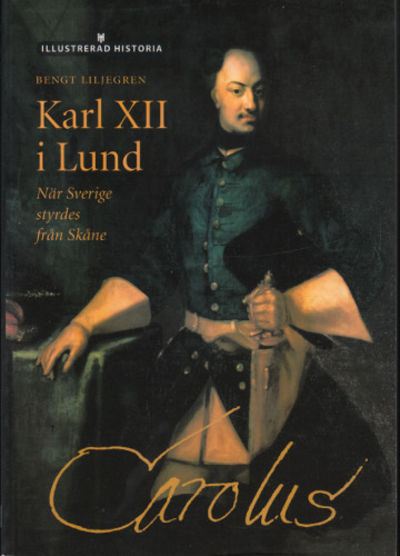 KARL XII I LUND. När Sverige styrdes från Skåne.