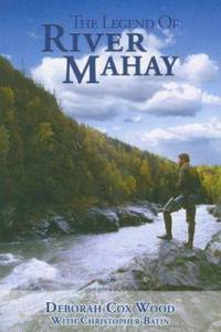 The Legend of River Mahay : Based on a true Alaska adventure story of love, survival and triumph...