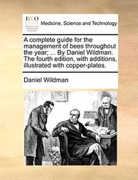 A Complete Guide for the Management of Bees Throughout the Year; ... by Daniel Wildman. the...