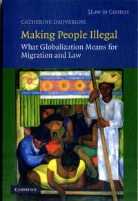 Making People Illegal: What Globalization Means for Migration and Law