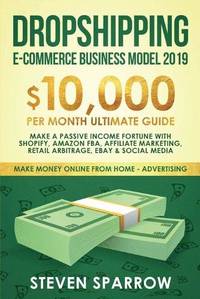 Dropshipping E-commerce Business Model 2019: $10,000/month Ultimate Guide - Make a Passive Income...