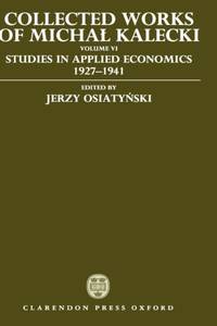 Collected Works of Michal Kalecki: Volume VI: Studies in Applied Economics 1927-1941