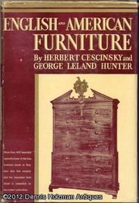 English and American Furniture: A Pictorial Handbook of Fine Furniture Made in Great Britain and in  American, Some in the Sixteenth Century, but Principally in the Seventeenth, Eighteenth and Early Nineteenth Centuries by Cescinsky, Herbert and Hunter, George Leland - 1929