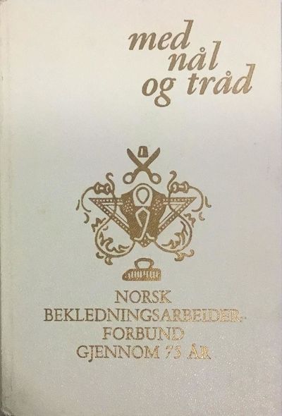 Med nål og tråd. Norsk Bekledningsarbeiderforbund…