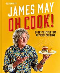 Oh Cook!: The fun-filled cookbook from James May with simple, quick and easy recipes that any...