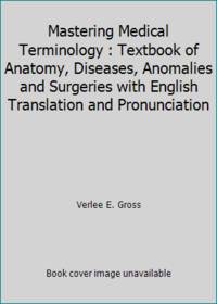 Mastering Medical Terminology : Textbook of Anatomy, Diseases, Anomalies and Surgeries with English Translation and Pronunciation de Verlee E. Gross - 1969