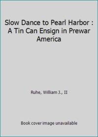 Slow Dance to Pearl Harbor : A Tin Can Ensign in Prewar America