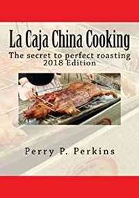 LA CAJA CHINA COOKING: THE SECRET TO PERFECT ROASTING by Perry P Perkins - 2010