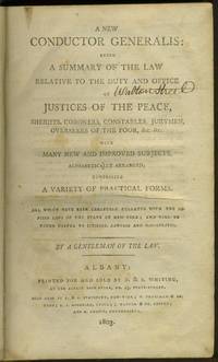 A New Conductor Generalis: Being A Summary Of The Law Relative To The Duty And Office Of The Justice Of The Peace, Sheriffs, Coroners, Constables, Jurymen, Overseers Of The Poor ... A Variety Of Practical Forms - 