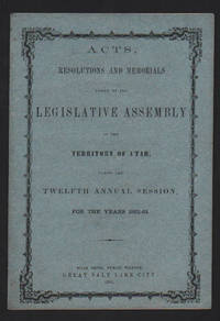 Acts, Resolutions and Memorials Passed by the Legislative Assembly of the Territory of Utah, During the Twelfth Annual Session, For the Years 1862-63