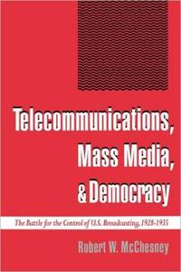 Telecommunications, Mass Media, and Democracy: The Battle for the Control of U.S. Broadcasting,...