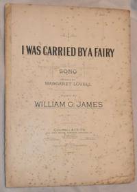 I Was Carried by a Fairy: song. Voice and piano. Words by Margaret Lovell, music by William G James by Margaret Lovell; William G James - 1918