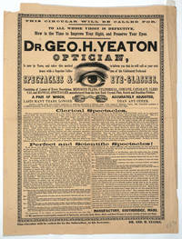image of Spectacles_Eye Glasses... Dr. Geo. H. Yeaton Optician, Is now in Town, and takes this method to inform you that he will call at your residence with a Superior Collection of his Celebrated Perfected Spectacles_Eye-Glasses. Advertising Circular