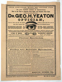 Spectacles &amp; Eye Glasses... Dr. Geo. H. Yeaton Optician, Is now in Town, and takes this method to inform you that he will call at your residence with a Superior Collection of his Celebrated Perfected Spectacles &amp; Eye-Glasses. Advertising Circular by Yeaton, Dr. Geo. H - 1880