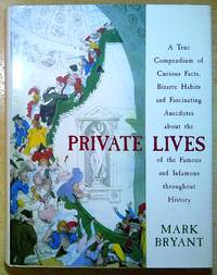 Private Lives: A True Compendium of Curious Facts, Bizarre Habits and Fascinating Anecdotes About...