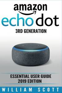 Amazon Echo Dot 3rd Generation : Essential User Guide 2019 Edition