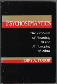 Psychosemantics The Problem of Meaning in the Philosophy of Mind by Fodor, Jerry A - 1987