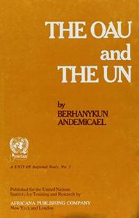 OAU and the UN: Relations Between the Organization of African Unity and the United Nations...