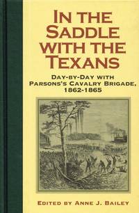 IN THE SADDLE WITH THE TEXANS : DAY-BY-DAY WITH PARSONS'S CAVALRY BRIGADE, 1862-1865