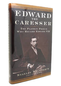 EDWARD THE CARESSER The Playboy Prince Who Became Edward VII by Stanley Weintraub - First Edition; First Printing - 2001 - from Rare Book Cellar (SKU: 138211)