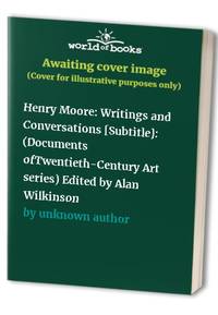 Henry Moore: Writings and Conversations [Subtitle]: (Documents ofTwentieth-Century Art series)...