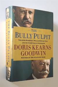 cover of The Bully Pulpit Theodore Roosevelt, William Howard Taft, and the Golden Age of Journalism