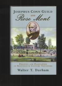 Josephus Conn Guild and Rose Mont  Politics and Plantation in Nineteenth  Century Tennessee by Durham, Walter T - 2003