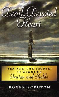 Death-Devoted Heart: Sex and the Sacred in Wagner's Tristan and Isolde