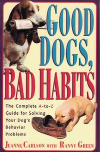 image of Good Dogs Bad Dogs Complete A- Z Guide for Solving Your Dog's Behavior Problems