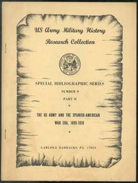 Special Bibliographic Series, Number 9, Part II: The U.S. Army and the Spanish-American War era, 1895-1910 by KELLY III, Thomas E - 1974