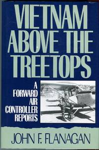 Vietnam Above the Treetops: A Forward Air Controller Reports by John F Flanagan - 1st printing - 1992 - from Barbarossa Books Ltd. (SKU: 69286)